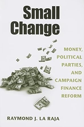 Small Change: Money, Political Parties, and Campaign Finance Reform