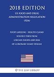 Food Labeling - Health Claims - Soluble Fiber From Certain Foods and Risk of Coronary Heart Disease (US Food and Drug Administration Regulation) (FDA) (2018 Edition)