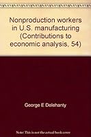 Nonproduction workers in U.S. manufacturing (Contributions to economic analysis, 54) B0006BV84K Book Cover