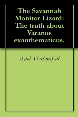 The Savannah Monitor Lizard: The truth about Varanus exanthematicus.