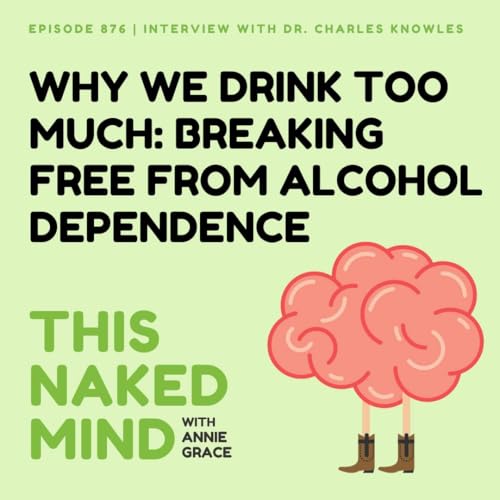 Why We Drink Too Much: Breaking Free from Alcohol Dependence | Interview with Dr. Charles Knowles | EP876