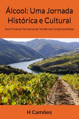 Álcool: Uma Jornada Histórica e Cultural: Dos Primeiros Fermentos às Tendências Contemporâneas (Portuguese Edition)