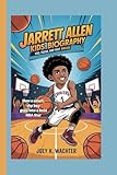 JARRETT ALLEN KIDS BIOGRAPHY: Fro, Focus, and Fast Breaks How a smart, shy boy grew into a bold NBA star