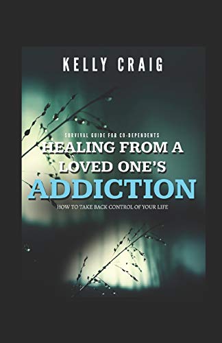 Healing From a Loved Ones Addiction: How to Take Back Control of Your Life - Survival Guide for Codependents