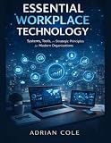ESSENTIAL WORKPLACE TECHNOLOGY: Systems, Tools, and Strategic Principles for Modern Organizations