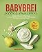 Babybrei selber machen: Einfache Einführung in die Babynahrung: Vom Stillen, über Beikost bis zum vollendeten ersten Lebensjahr inkl. leckerer und gesunder Rezepte