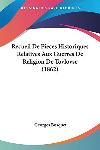 Recueil De Pieces Historiques Relatives Aux Guerres De Religion De Tovlovse (1862) (French Edition)