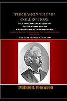 The Baron Trump Collection: Travels and Adventures of Little Baron Trump and His Wonderful Dog Bulger, Baron Trump's Marvelous Underground Journey, the Last President (or 1900) 1086335023 Book Cover