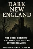 Dark New England: The Gothic History and Spirit of American Intellectualism