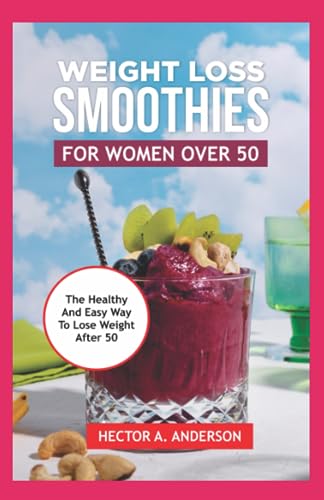 Weight Loss Smoothies For Women Over 50: Easy to Make Delicious a...