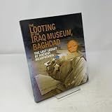 The Looting of the Iraq Museum, Baghdad: The Lost Legacy of Ancient Mesopotamia