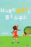 はっきり「NO！」と言える子に 自分の意思を伝えられる子どもは伸びる