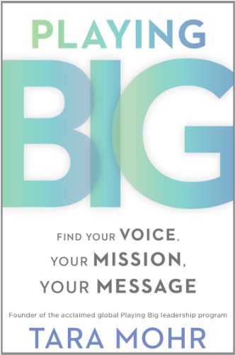 Playing Big: Find Your Voice, Your Mission, Your Message