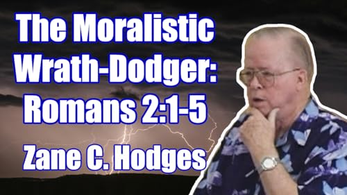 The Moralistic Wrath-Dodger: Romans 2:1-5 - Zane C. Hodges