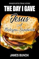 The Day I Gave Jesus A Bologna Sandwich B08BDZ5HPD Book Cover