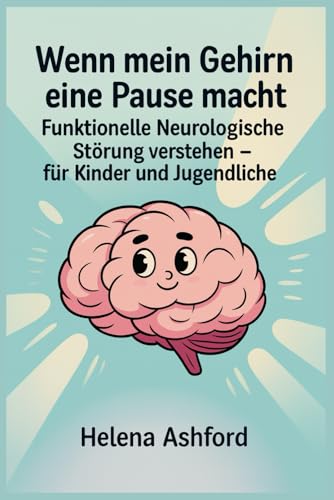 Wenn mein Gehirn eine Pause macht: Funktionelle Neurologische Störung verstehen – für Kinder und Jugendliche