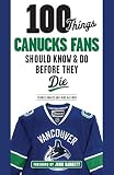 100 Things Canucks Fans Should Know & Do Before They Die (100 Things...fans Should Know)