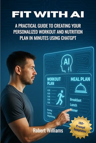 Fit with AI: A Practical Guide to Creating Your Personalized Workout and Nutrition Plan in Minutes Using ChatGPT