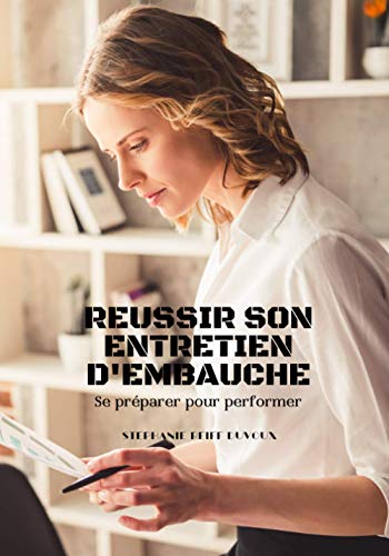 REUSSIR SON ENTRETIEN D'EMBAUCHE Se préparer pour performer: Livre de préparation pour trouver un emploi. cahier à remplir. guide de preparation. recrutement. (French Edition)
