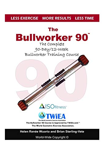 The Bullworker 90 Course: The Complete 90-Day/12-Week Bullworker Training Course