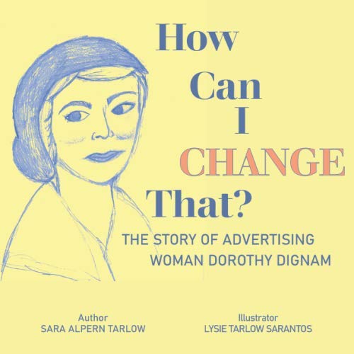 How Can I Change That?: The Story of Advertising Woman Dorothy Dignam