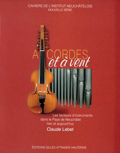 livre À cordes et à vent: Les facteurs d'instruments dans le Pays de Neuchâtel hier et aujourd'hui