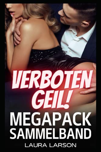 Verboten Geil: Sexgeschichten Tabu Sammelband ab 18 Jahren (Scharfe Sammelbände zum Sonderpreis) (German Edition)