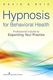 Hypnosis for Behavioral Health: A Guide to Expanding Your Professional Practice