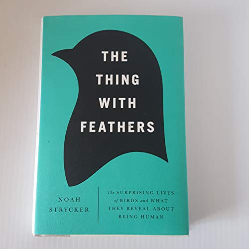 The Thing with Feathers: The Surprising Lives of Birds and