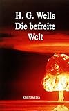 Die befreite Welt - H.G. Wells, Herbert George Wells Übersetzer: André Hoffmann 