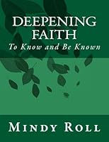 Deepening Faith: To Know and Be Known (Volume 1) 0692933085 Book Cover