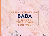 Happy Father's Day Baba : I Wrote This Book For You: Fill In The Blank Prompts Book for Baba, Things What I Love About Personalized Gift to Dad from The Kids. This Fathers Day Perfect Gifts for Baba B0B1C7QG4L Book Cover