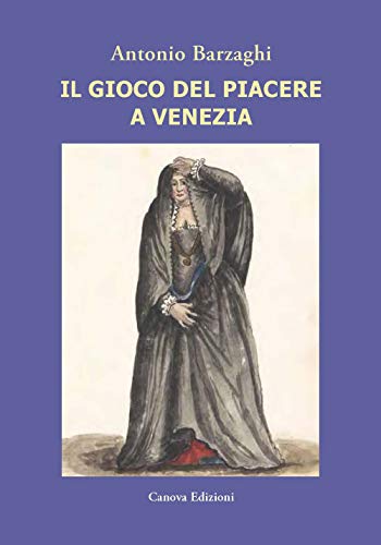 Il gioco del piacere a Venezia. Cortigiane e condizione femminile tra Rinascimento e caduta della Serenissim
