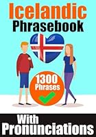 Icelandic Phrasebook: 1300 Sentences with English Translations and Pronunciation Guide | Speak Icelandic with Confidence: Perfect for Travelers, ... Language (Books for Learning Icelandic) B0CHL19RLW Book Cover