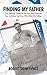Finding My Father: The Lifelong Quest by an Iwo Jima Marine's Son to Know the Man Who Was His Father