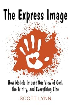 The Express Image: How Models Impact Our View of God, the Trinity, and Everything Else