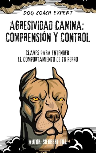 Agresividad Canina: Comprensión y Control: Claves para Entender el Comportamiento de tu Perro