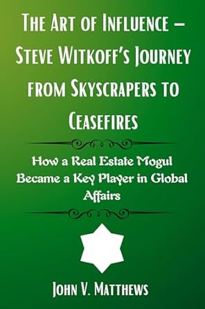 The Art of Influence – Steve Witkoff’s Journey from Skyscrapers t...