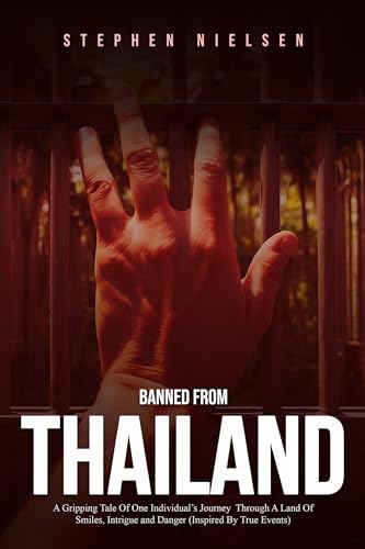 Banned From Thailand: A Gripping Tale Of One Individual's Journey Through A Land Of Smiles, Intrigue and Danger (Inspired By True Events)
