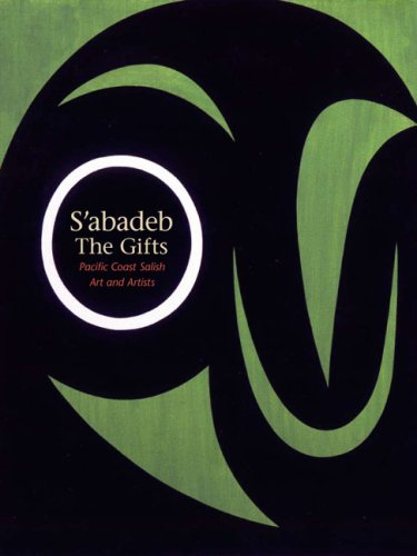 S'abadeb / The Gifts: Pacific Coast Salish Art and Artists S'abadeb / The Gifts: Pacific Coast Salish Art and Artists