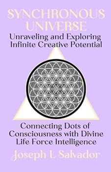 Paperback Synchronous Universe: Unraveling and Exploring Infinite Creative Potential; Connecting Dots of Consciousness with Divine Life Force Intelligence Book