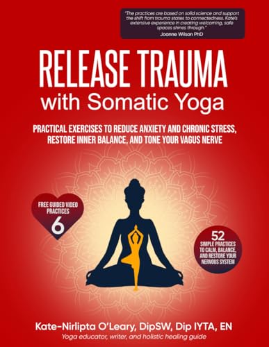 Release Trauma with Somatic Yoga: Practical Exercises and Techniques to Reduce Anxiety and Chronic Stress, Restore Inner Balance, and Tone Your Vagus Nerve