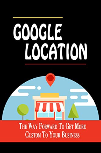 Google Location: The Way Forward To Get More Custom To Your Business