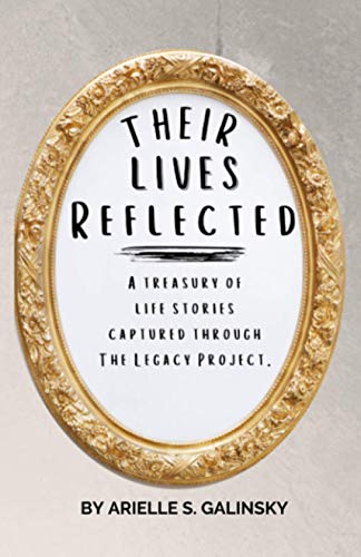 Their Lives Reflected: A Treasury of Life Stories Captured Through The Legacy Project