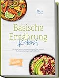 Basische Ernährung Kochbuch: Mit den leckersten und abwechslungsreichsten Rezepten für Vitalität, Leichtigkeit und Wohlbefinden – inkl. 30-Tage-Ernährungsplan, Frühstück, Aufstriche & Desserts, uvm.
