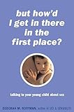 But How'd I Get in There in the First Place? Talking to Your Young Child About Sex