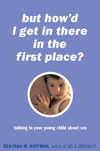 But How'd I Get in There in the First Place? Talking to Your Young Child About Sex