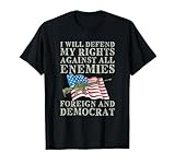I Will Defend My Right Against Enemies Foreign And Democrat T-Shirt