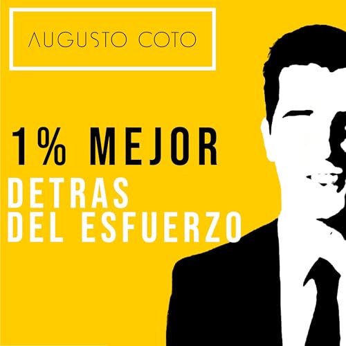 1% Mejor - Detr&aacute;s Del Esfuerzo Podcast Por Augusto Coto arte de portada