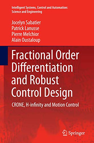 Fractional Order Differentiation and Robust Control Design: CRONE, H-infinity and Motion Control (Intelligent Systems, Control and Automation: Science and Engineering, 77)